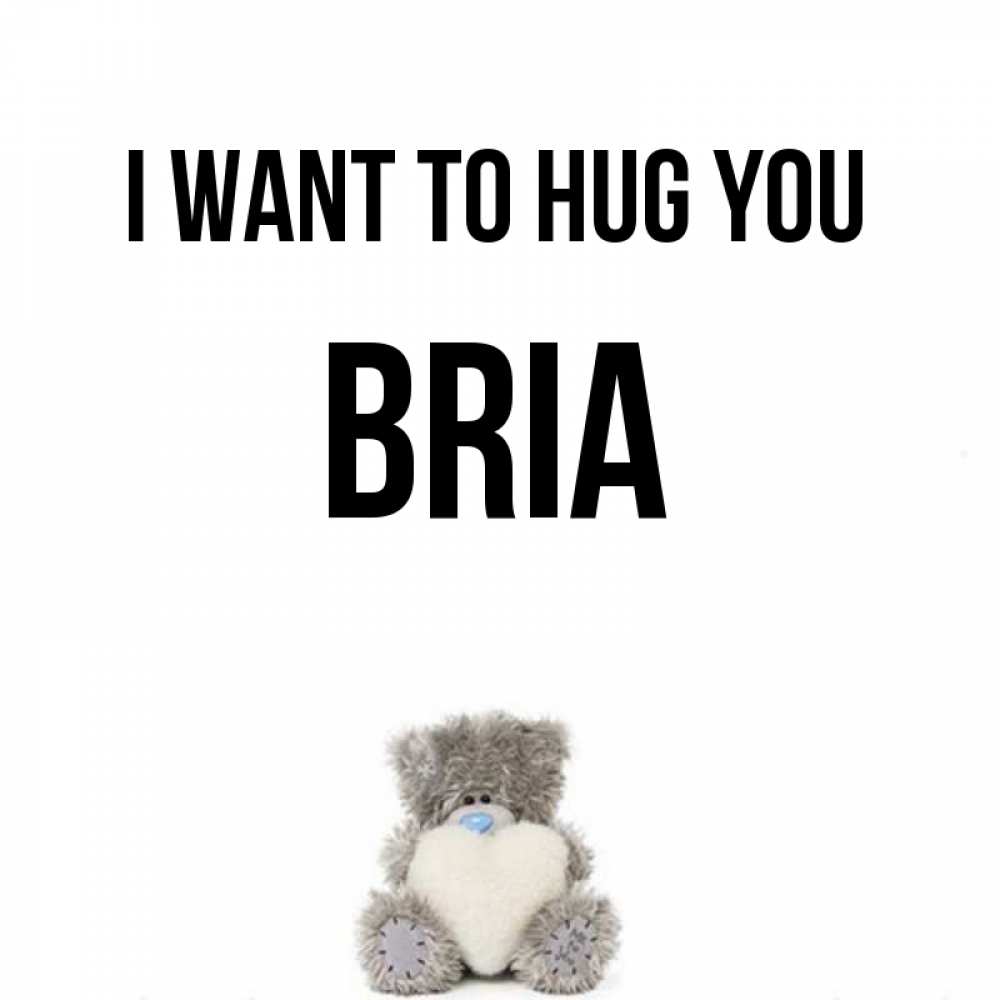 Greetings card с именем, Bria I want to hug you медвежонок с сердечком белого цвета Greetings with text for free download 