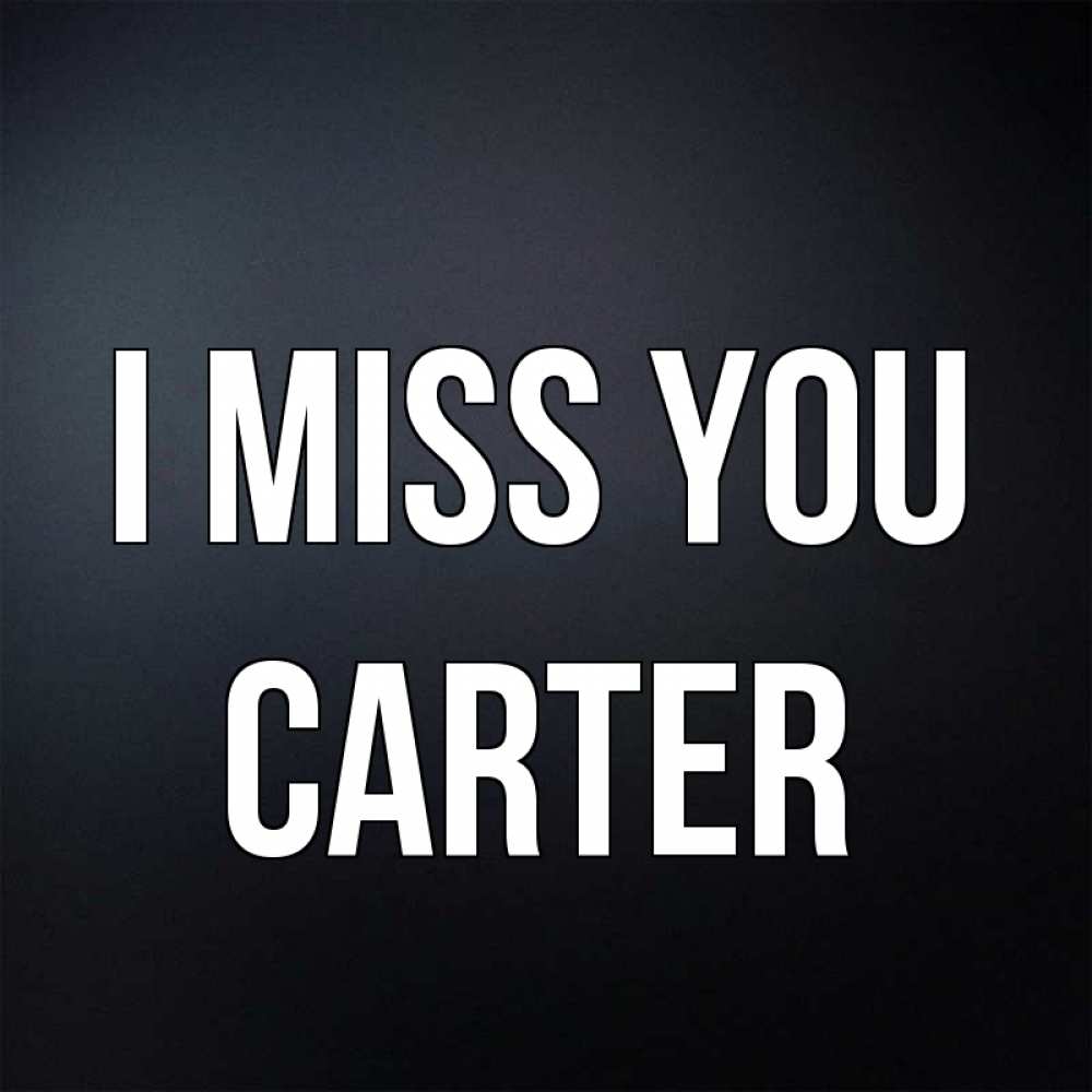 Greetings card с именем, Carter I miss you с подписью Greetings with text for free download 