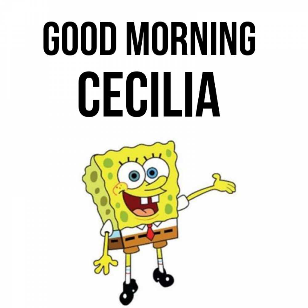 Greetings card с именем, Cecilia Good morning губка боб улыбается Greetings with text for free download 