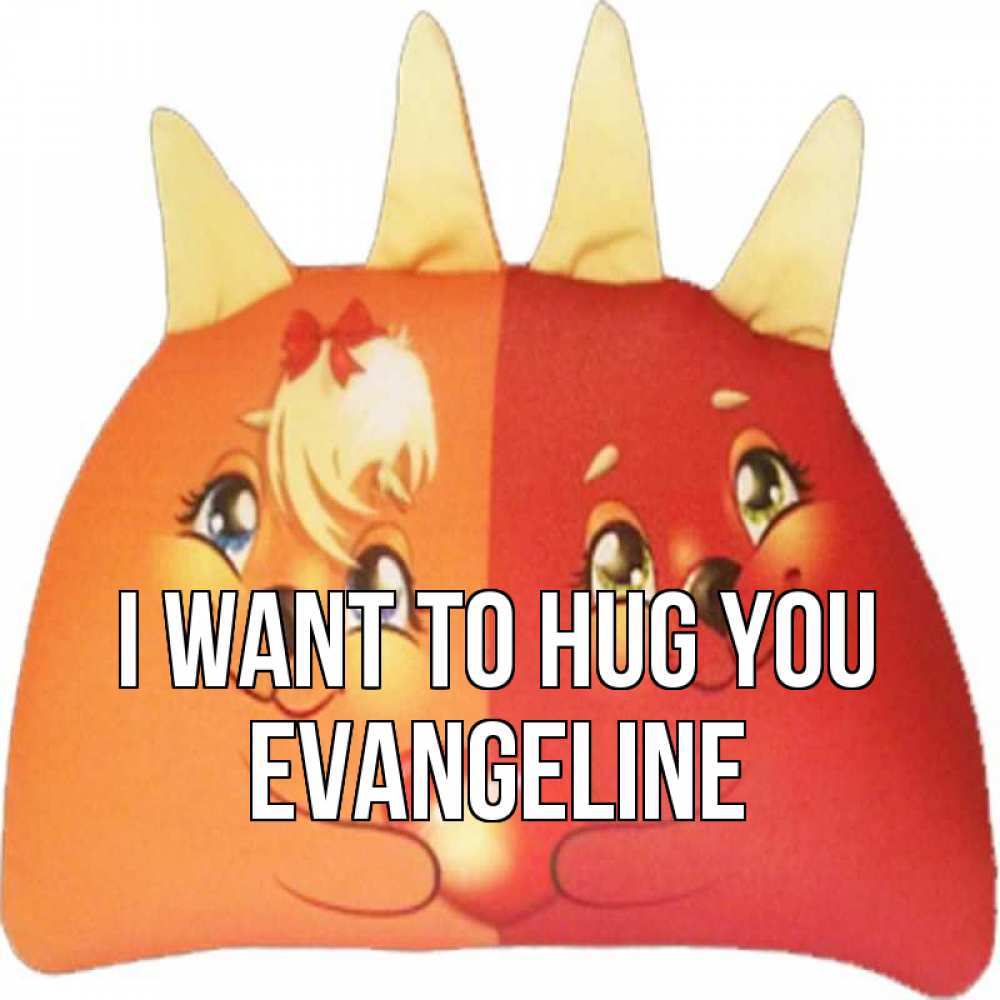 Greetings card с именем, Evangeline I want to hug you в общем эти двое одно целое Greetings with text for free download 