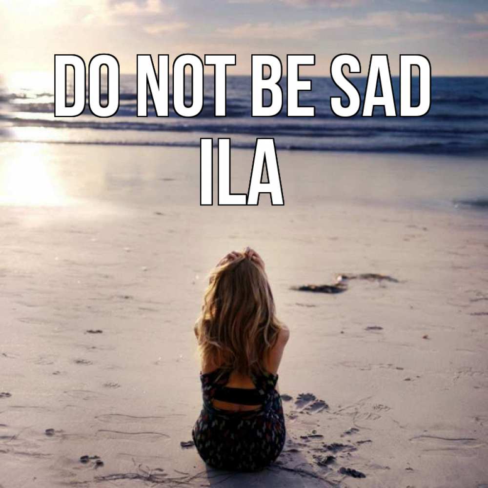 Greetings card с именем, Ila Do not be sad песочек Greetings with text for free download 
