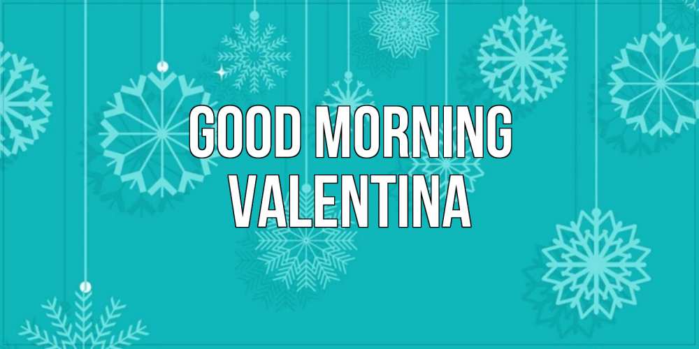 Greetings card с именем, Valentina Good morning открытка со снежинками Greetings with text for free download 