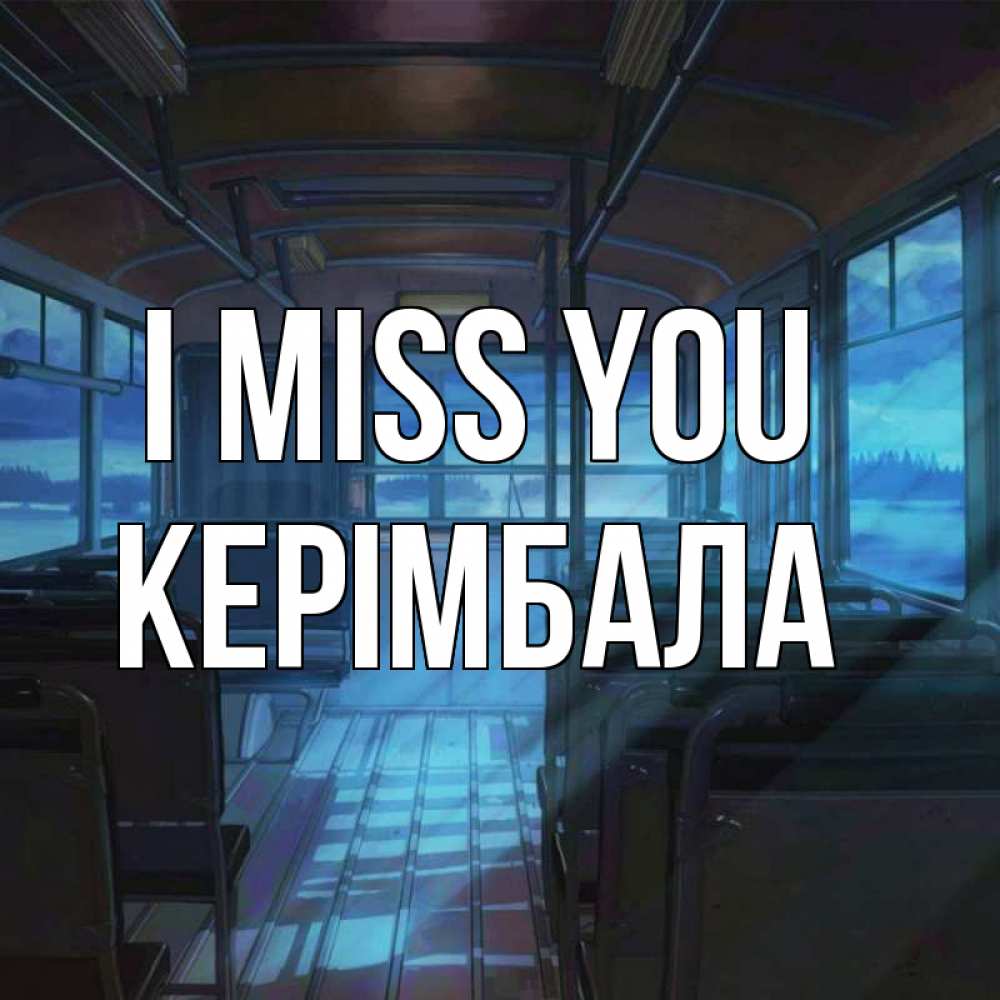 Greetings card с именем, КЕРІМБАЛА I miss you тоска Greetings with text for free download 