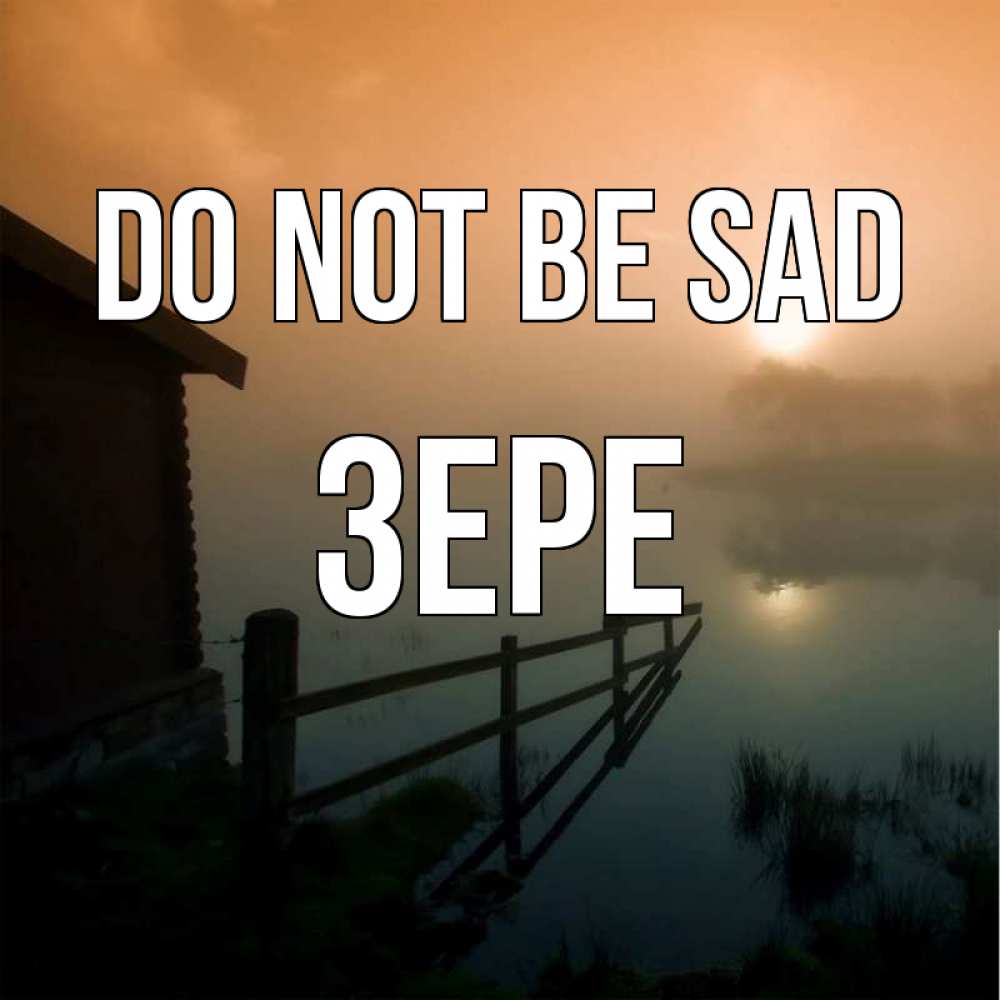 Greetings card с именем, ЗЕРЕ Do not be sad дом у озера Greetings with text for free download 