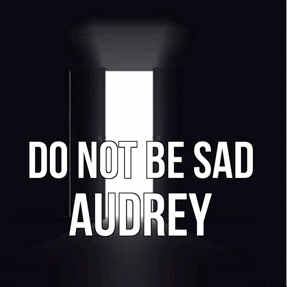 Greetings card с именем, Audrey Do not be sad открытая дверь Greetings with text for free download 