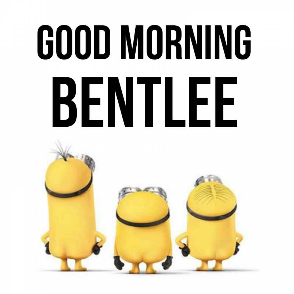 Greetings card с именем, Bentlee Good morning подписать открытку онлайн бесплатно Greetings with text for free download 