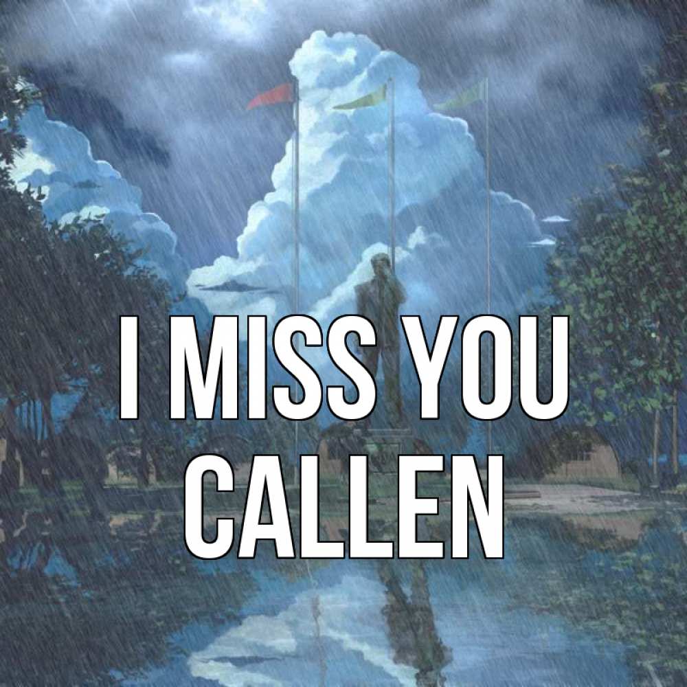Greetings card с именем, Callen I miss you печалька Greetings with text for free download 