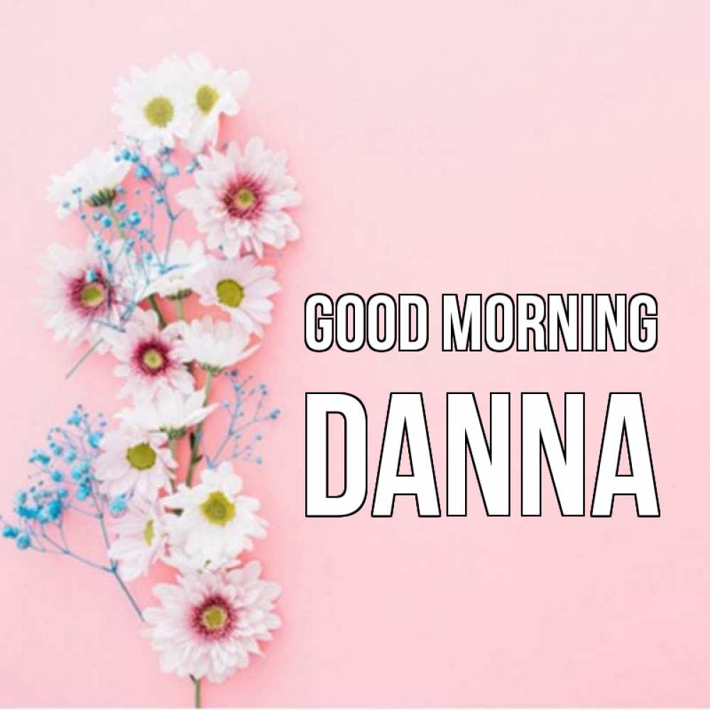 Greetings card с именем, Danna Good morning цветы с подписью Greetings with text for free download 