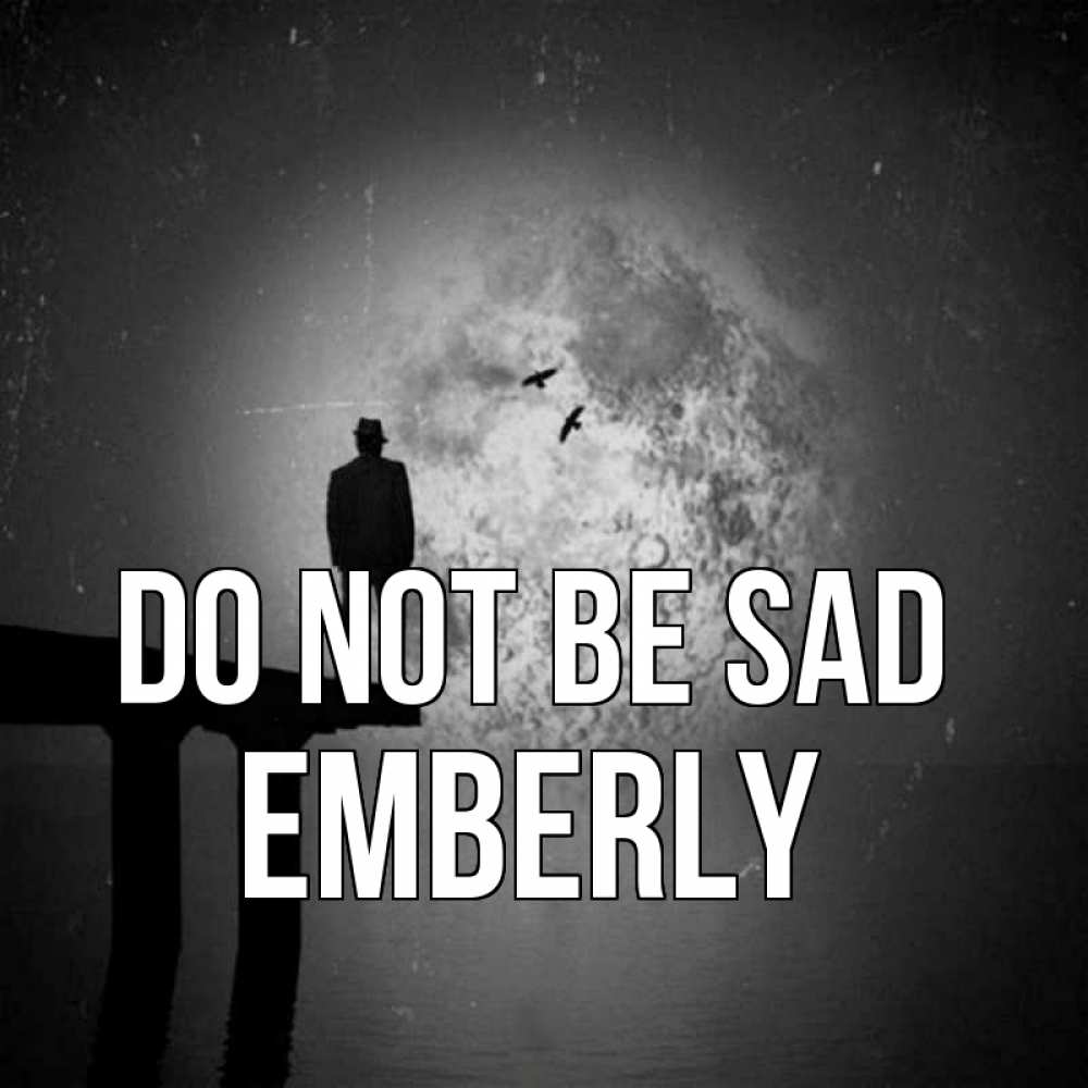 Greetings card с именем, Emberly Do not be sad мужчина на мосту Greetings with text for free download 
