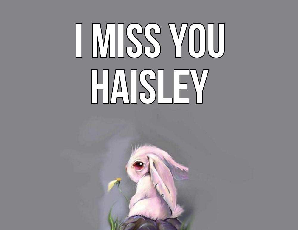 Greetings card с именем, Haisley I miss you заяц Greetings with text for free download 