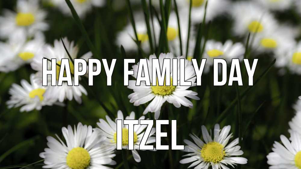 Greetings card с именем, Itzel happy family day с днем семьи  2 Greetings with text for free download 
