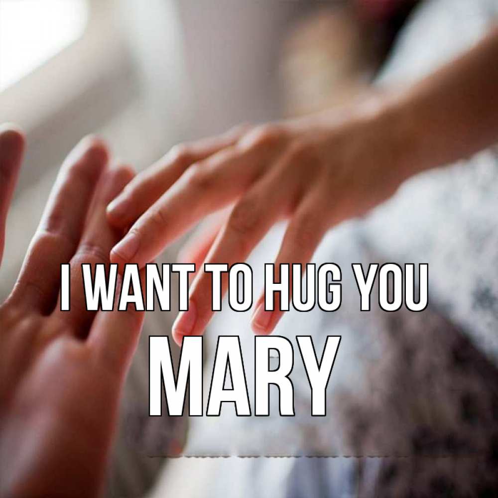 Greetings card с именем, Mary I want to hug you прикосновение Greetings with text for free download 
