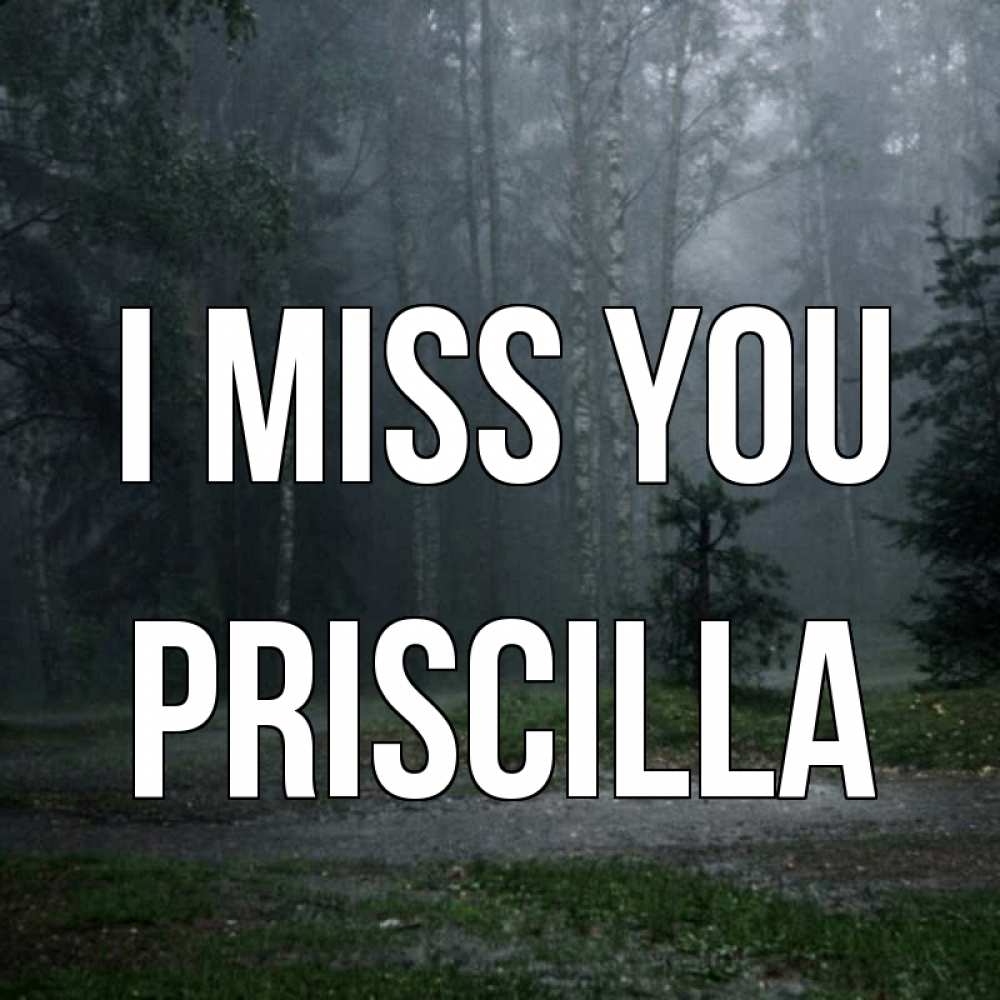 Greetings card с именем, Priscilla I miss you одна и плохо мне Greetings with text for free download 