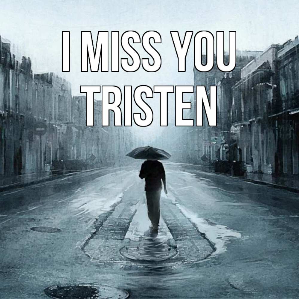Greetings card с именем, Tristen I miss you мне плохо без тебя Greetings with text for free download 