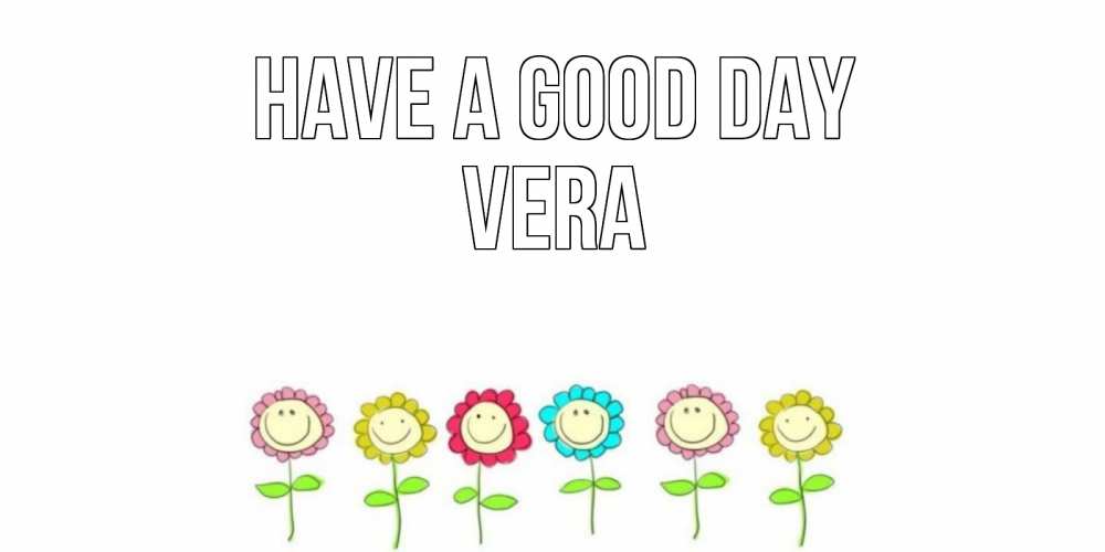 Greetings card с именем, Vera Have a good day открытка на каждый день позитивного дня Greetings with text for free download 