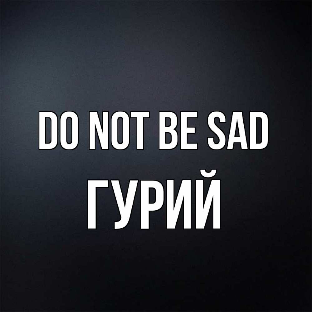 Greetings card с именем, Гурий Do not be sad Градиент серый Greetings with text for free download 