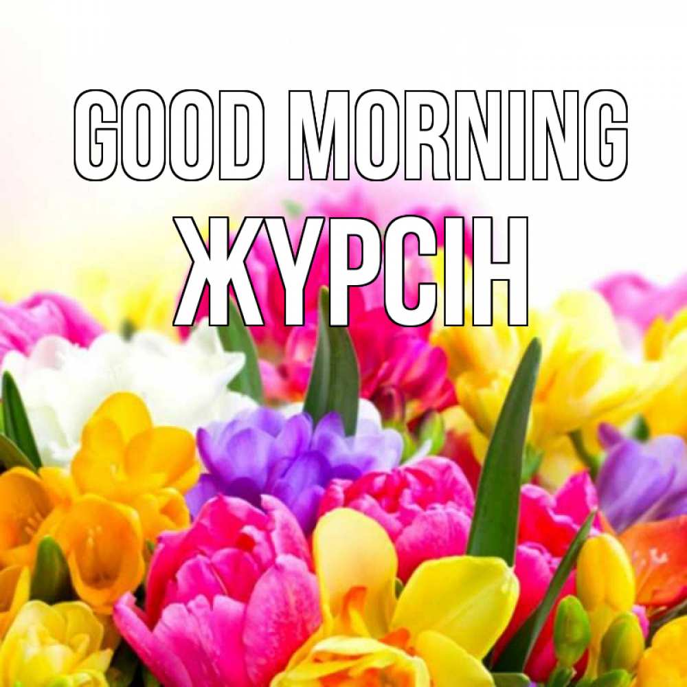 Greetings card с именем, Жүрсін Good morning создать открытку со свое подписью Greetings with text for free download 