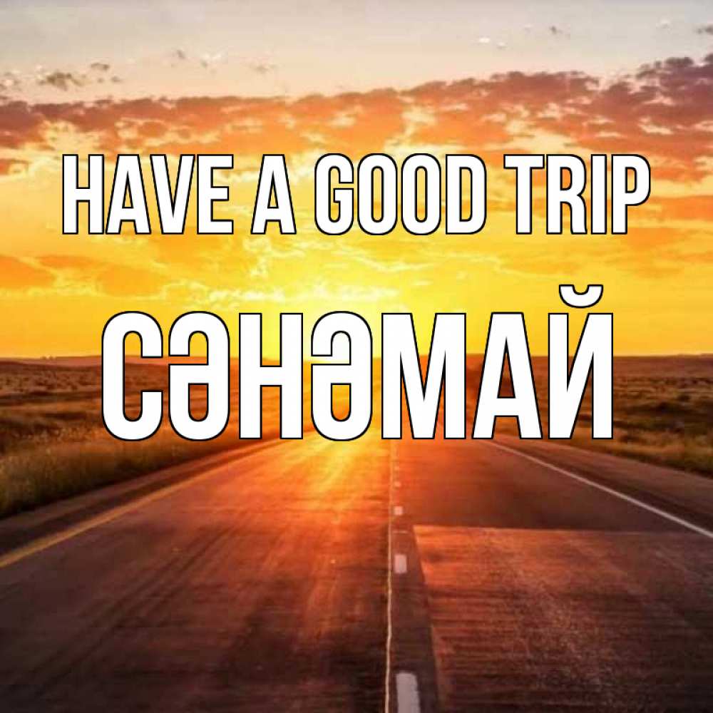 Greetings card с именем, СӘНӘМАЙ Have a good trip солнечный свет, закат Greetings with text for free download 