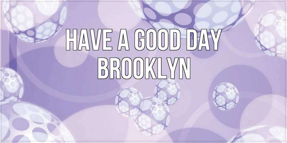 Greetings card с именем, Brooklyn Have a good day открытка строгого стиля Greetings with text for free download 