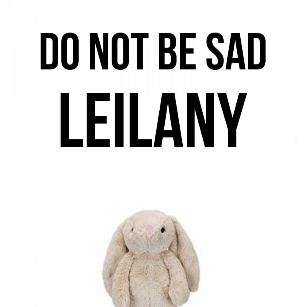 Greetings card с именем, Leilany Do not be sad детская игрушка зайчика Greetings with text for free download 