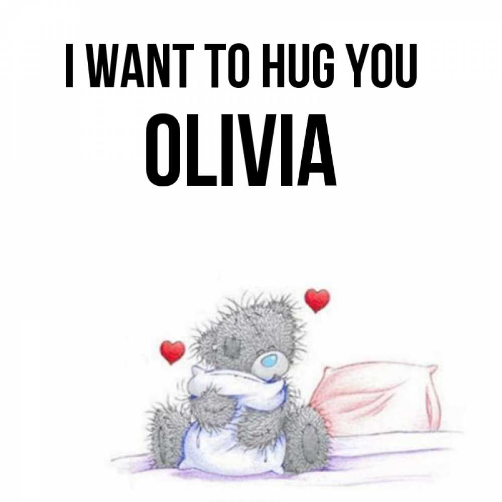 Greetings card с именем, Olivia I want to hug you сердечки мишка Тедди и кроватка Greetings with text for free download 