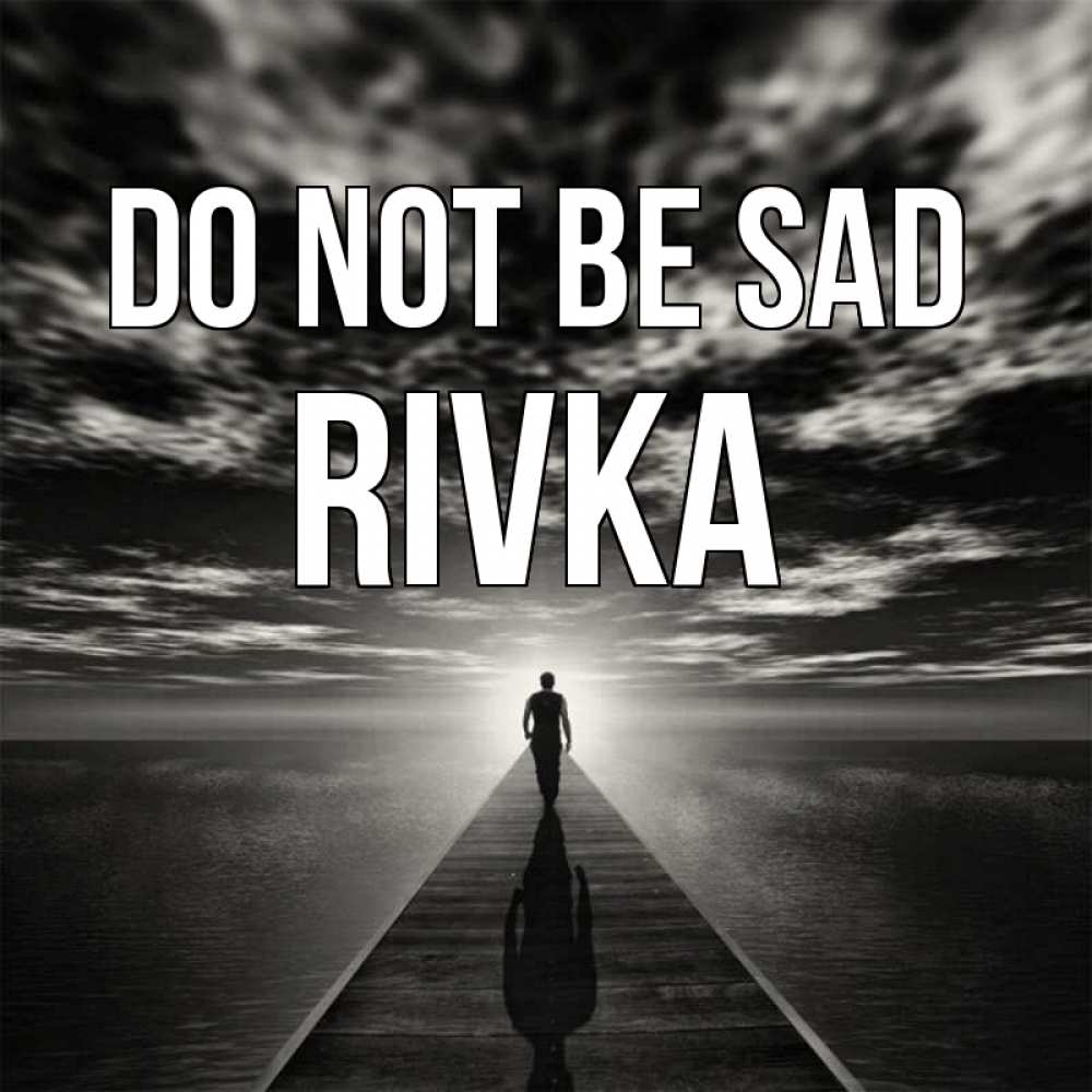 Greetings card с именем, Rivka Do not be sad человек Greetings with text for free download 