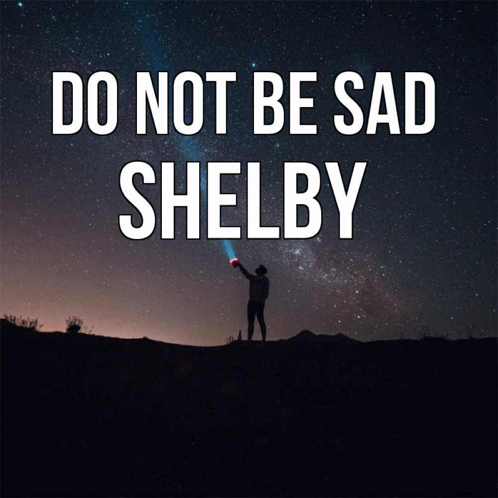 Greetings card с именем, Shelby Do not be sad луч света и млечный путь Greetings with text for free download 