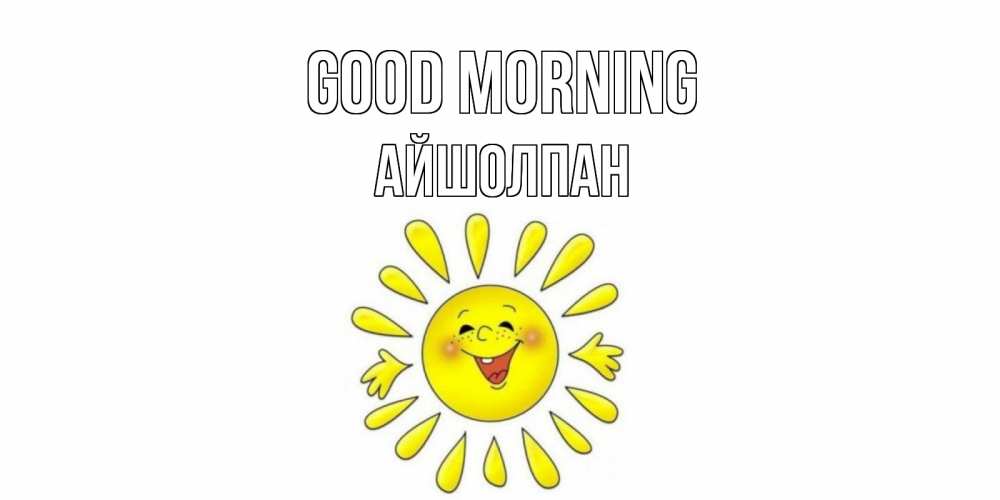 Greetings card с именем, АЙШОЛПАН Good morning солнце Greetings with text for free download 