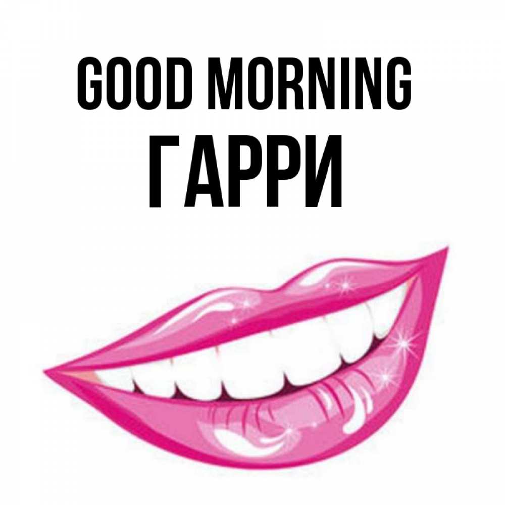 Greetings card с именем, Гарри Good morning розовые губы и белые зубы Greetings with text for free download 