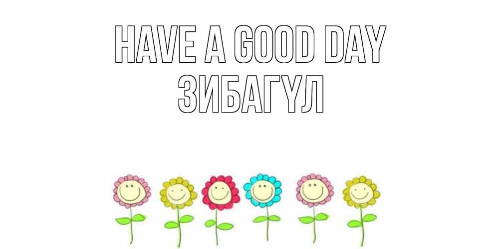 Greetings card с именем, ЗИБАГҮЛ Have a good day открытка на каждый день позитивного дня Greetings with text for free download 