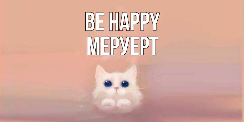 Greetings card с именем, МЕРУЕРТ Be happy кошка Greetings with text for free download 