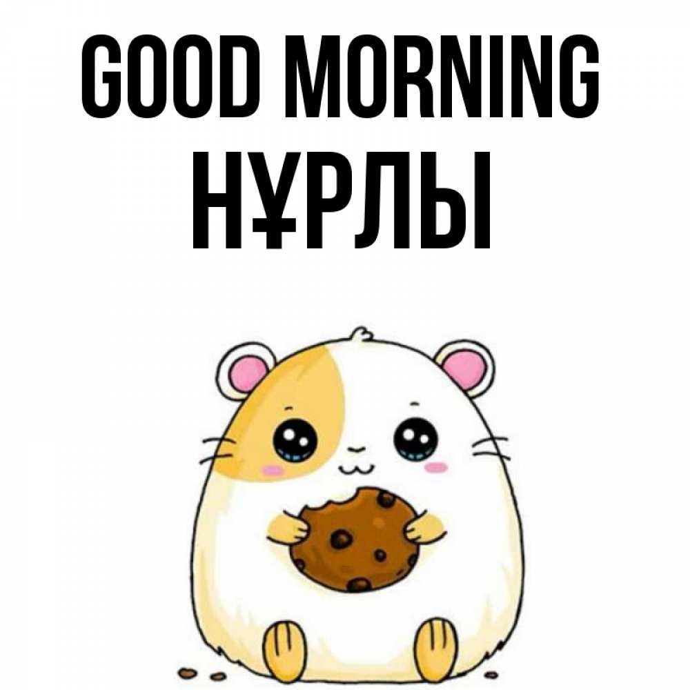 Greetings card с именем, НҰРЛЫ Good morning есть печеньку. Утречко Greetings with text for free download 