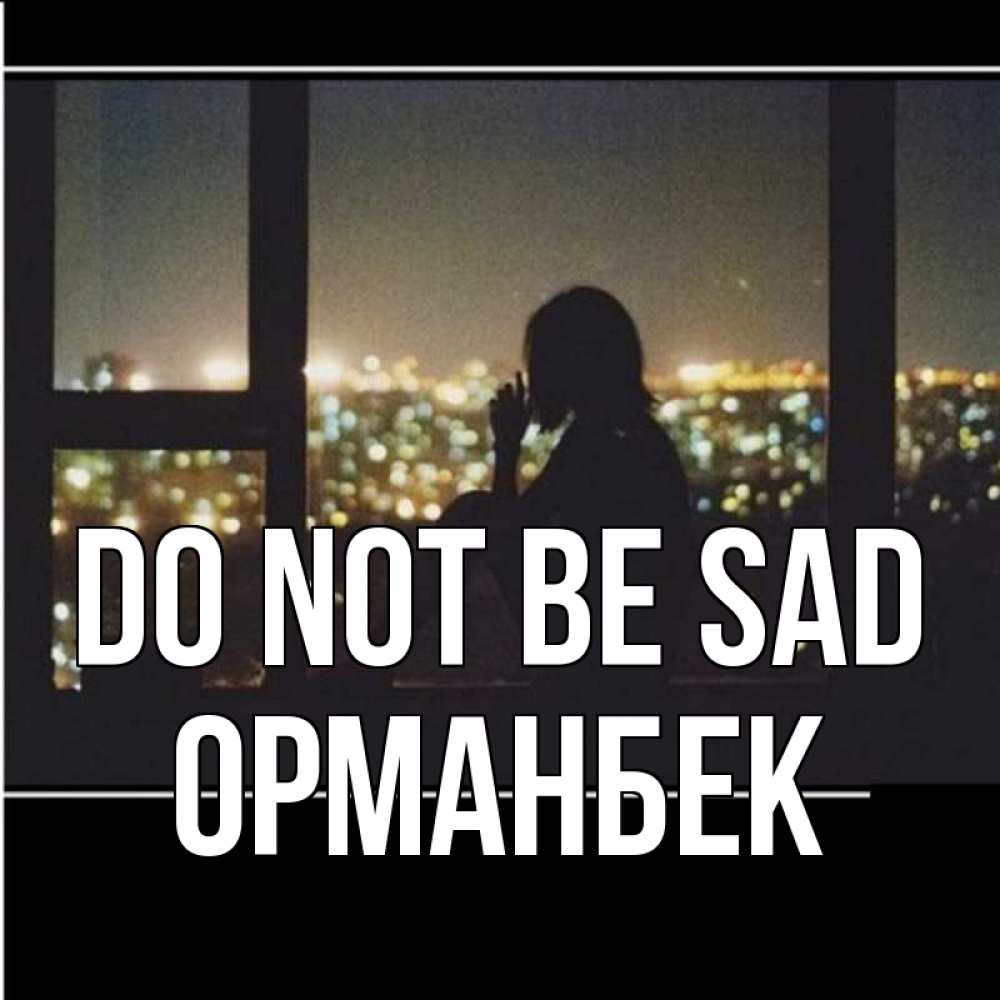 Greetings card с именем, ОРМАНБЕК Do not be sad смотрит на ночной город Greetings with text for free download 
