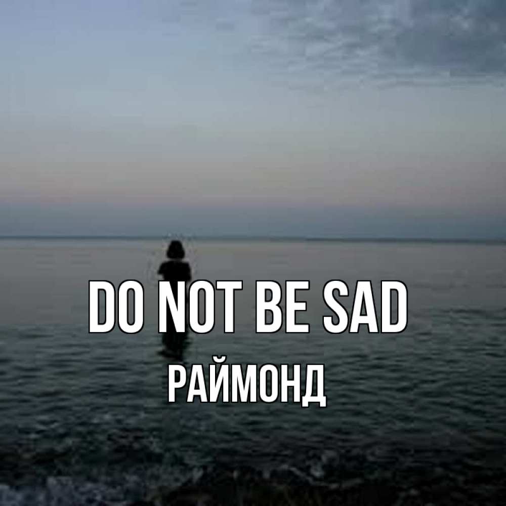 Greetings card с именем, Раймонд Do not be sad девушка Greetings with text for free download 