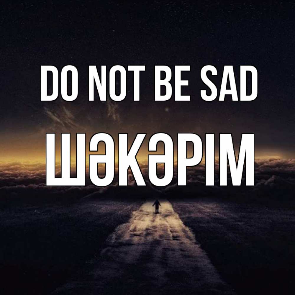Greetings card с именем, ШӘКӘРІМ Do not be sad дорога в никуда Greetings with text for free download 