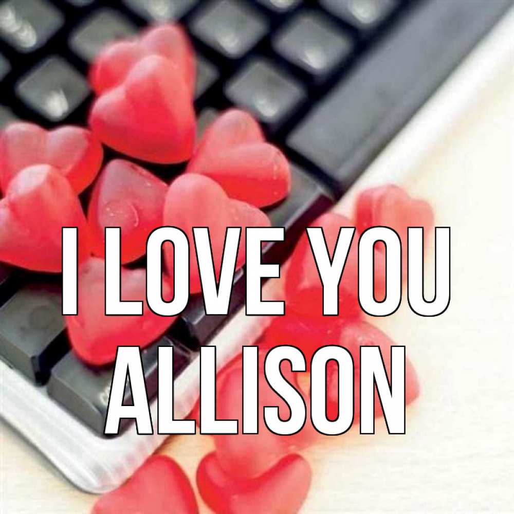 Greetings card с именем, Allison I love you конфеты в виде сердец Greetings with text for free download 