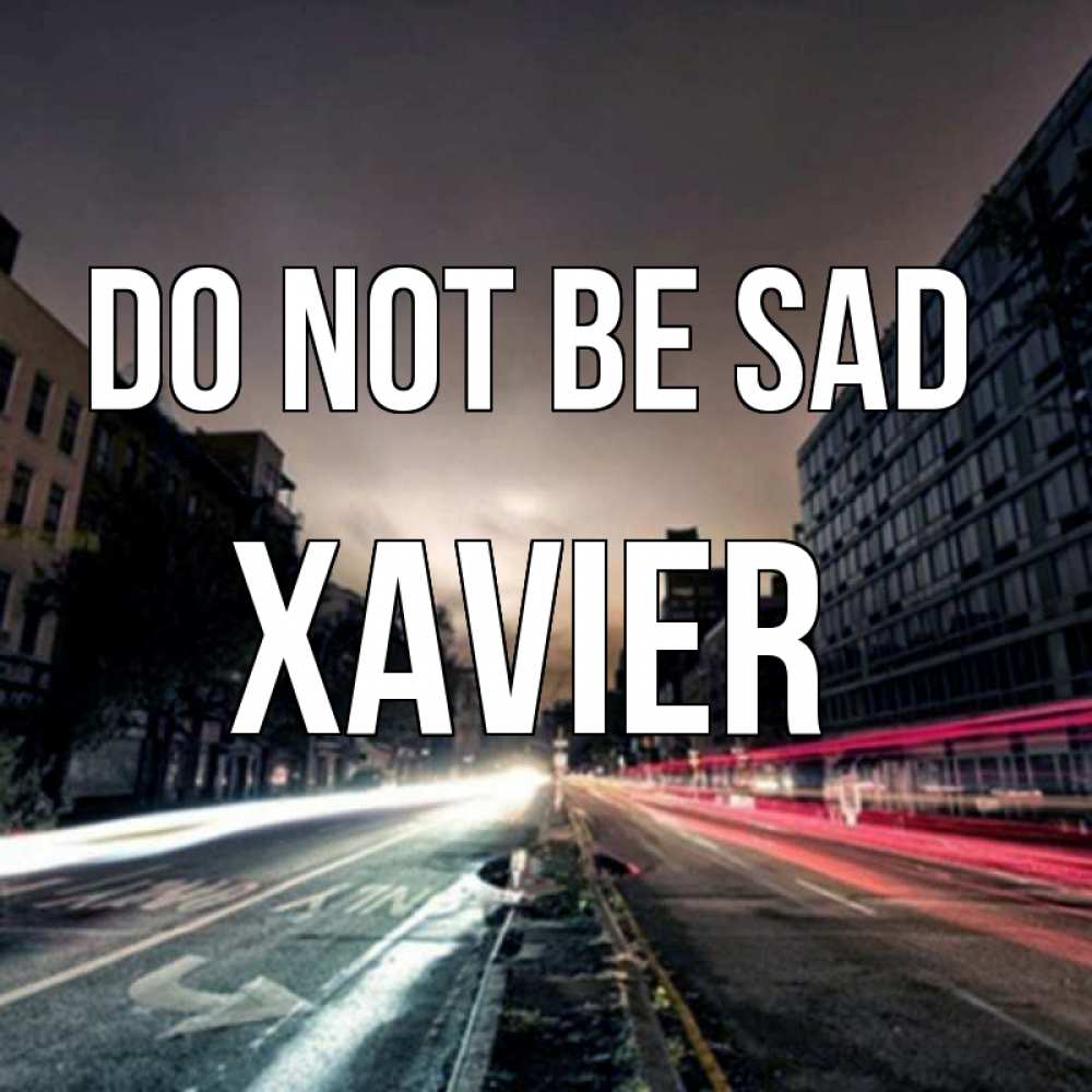 Greetings card с именем, Xavier Do not be sad съемка ночью Greetings with text for free download 