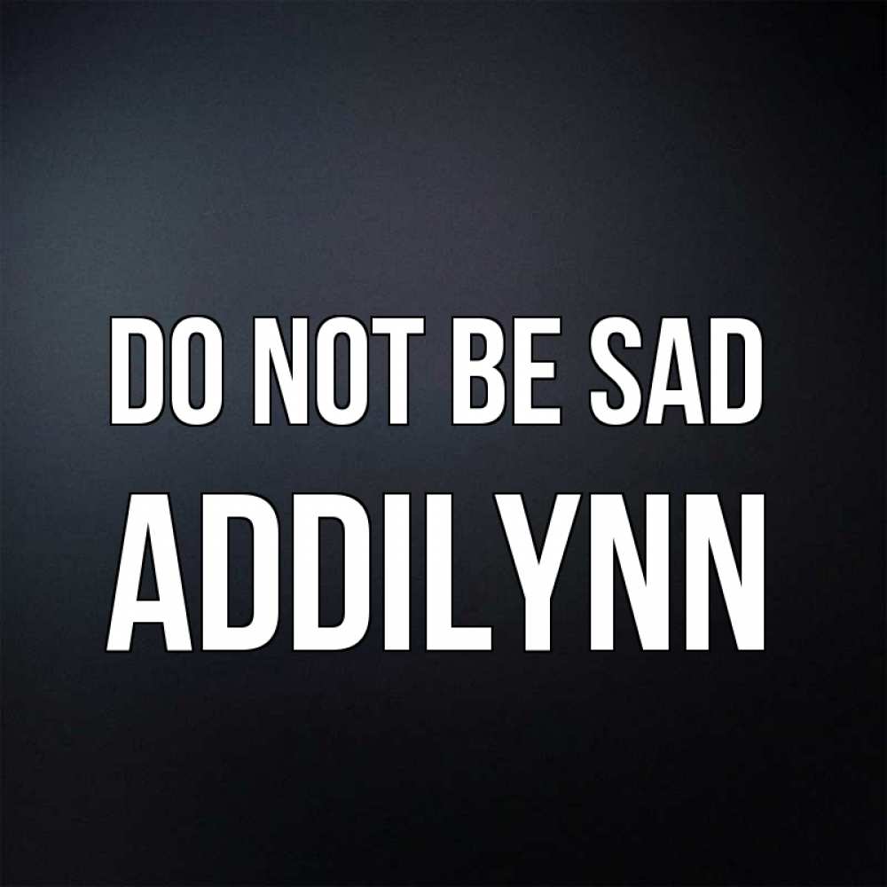 Greetings card с именем, Addilynn Do not be sad Градиент серый Greetings with text for free download 