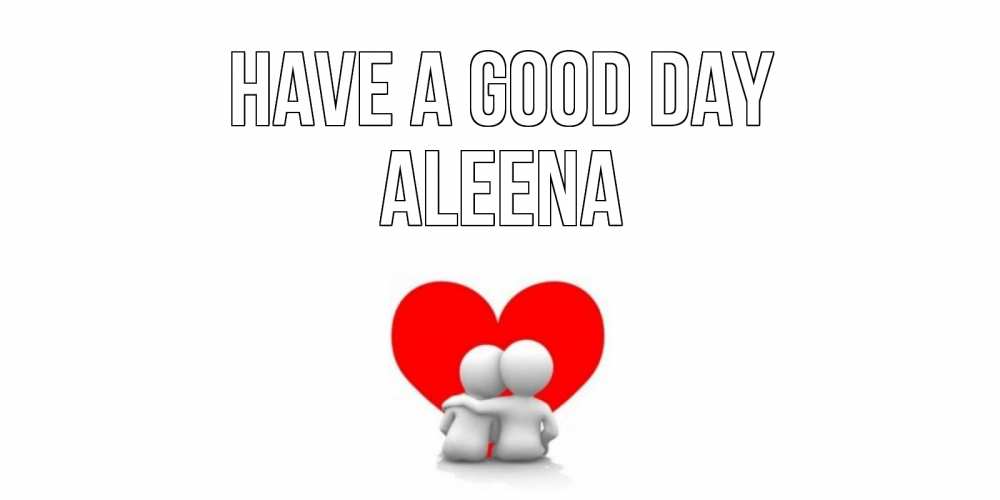 Greetings card с именем, Aleena Have a good day Сердце Greetings with text for free download 