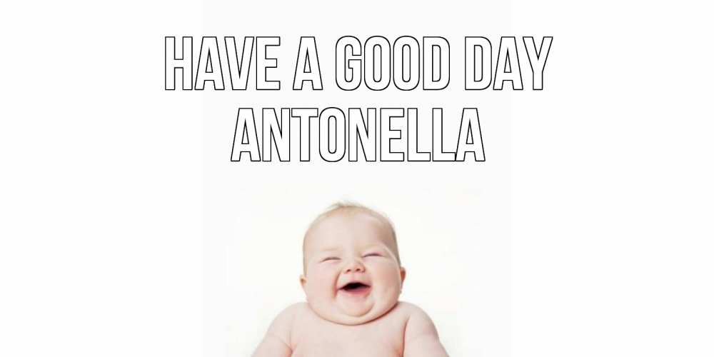 Greetings card с именем, Antonella Have a good day открытка для поднятия настроения Greetings with text for free download 