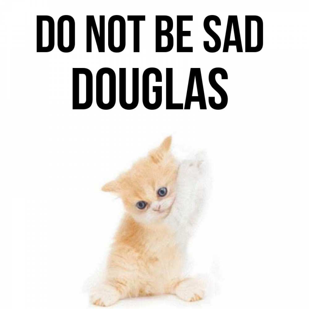 Greetings card с именем, Douglas Do not be sad просящий кот Greetings with text for free download 