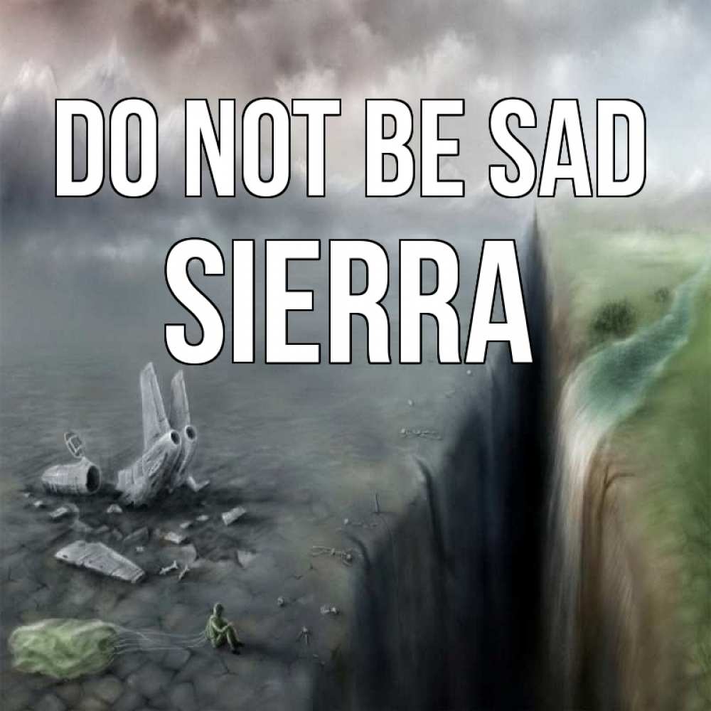Greetings card с именем, Sierra Do not be sad все спаслись. Greetings with text for free download 