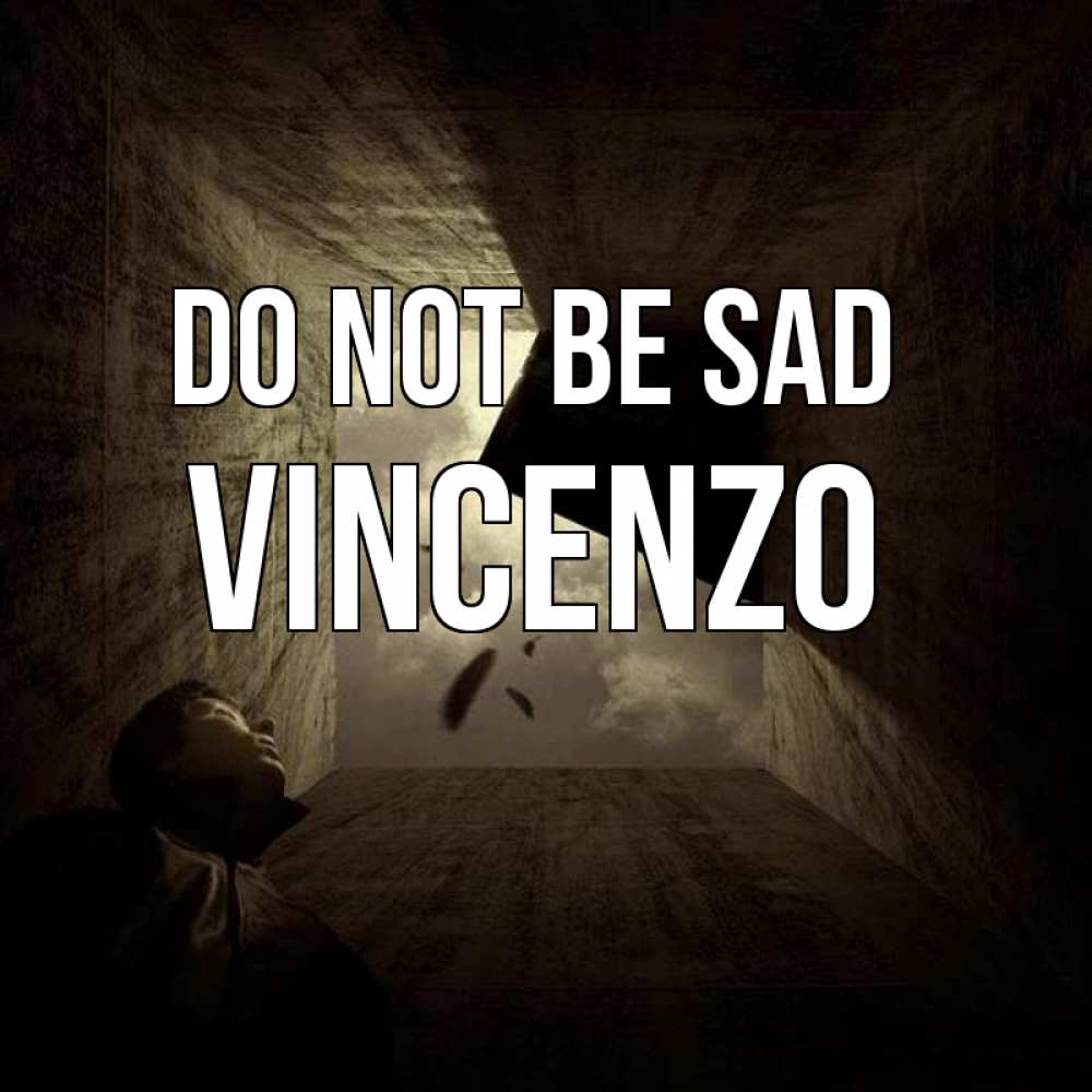 Greetings card с именем, Vincenzo Do not be sad жуть Greetings with text for free download 