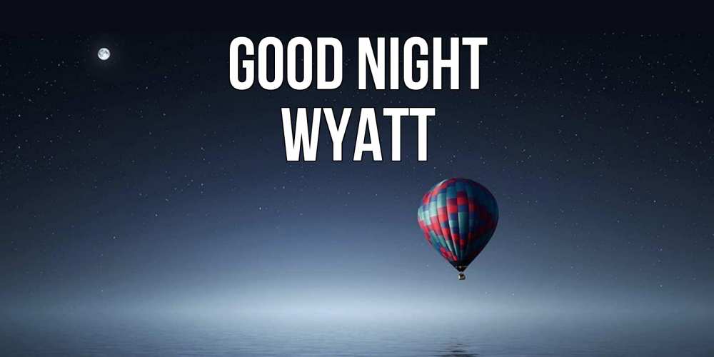 Greetings card с именем, Wyatt Good night ночная открытка Greetings with text for free download 