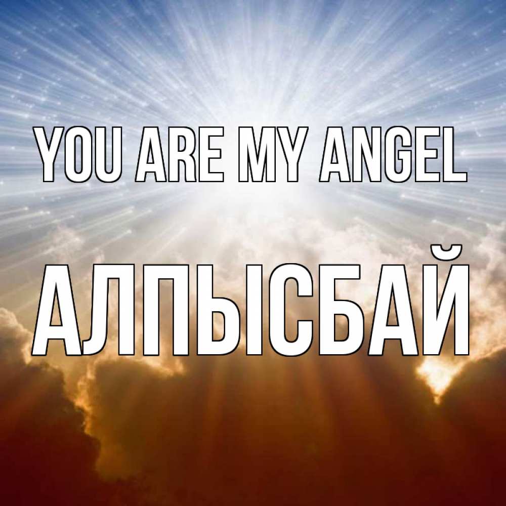 Greetings card с именем, Алпысбай You are my angel ангельский свет на небе Greetings with text for free download 
