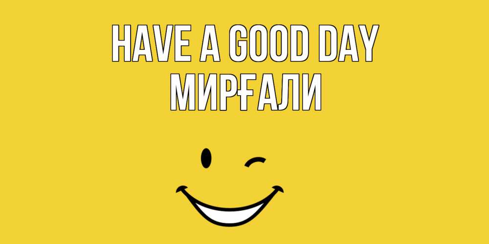 Greetings card с именем, МИРҒАЛИ Have a good day позитивного дня Greetings with text for free download 