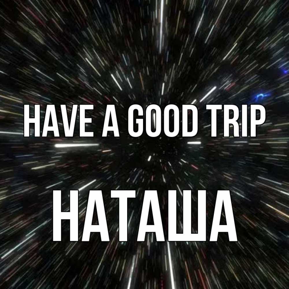 Greetings card с именем, Наташа Have a good trip туннель Greetings with text for free download 