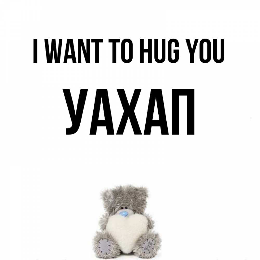 Greetings card с именем, УАХАП I want to hug you медвежонок с сердечком белого цвета Greetings with text for free download 