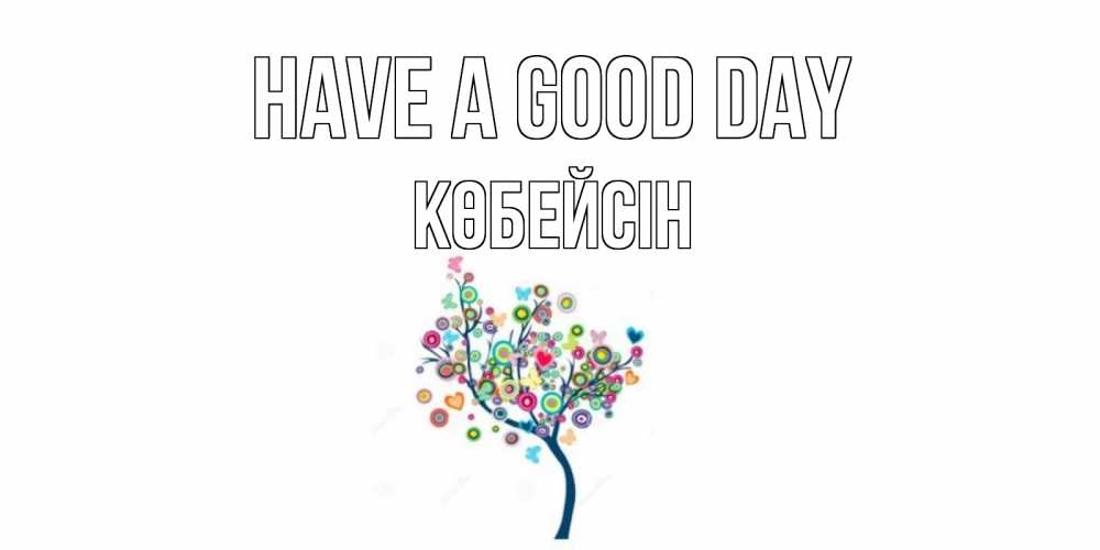 Greetings card с именем, Көбейсін Have a good day открытка на каждый день Greetings with text for free download 