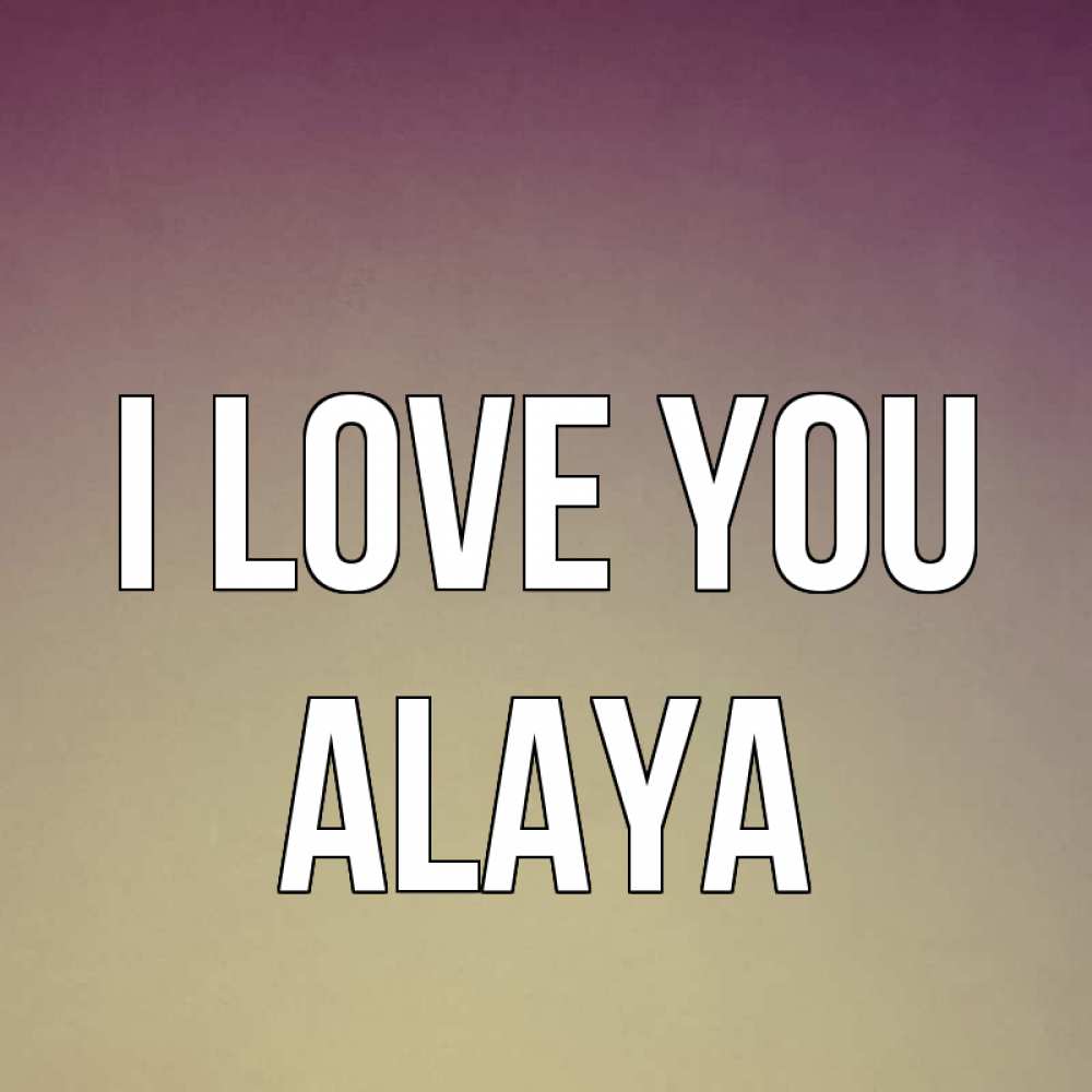 Greetings card с именем, Alaya I love you для любимой Greetings with text for free download 